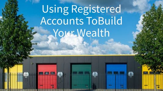 Worth Knowing Essentials - Using Registered Accounts to Build Your Wealth