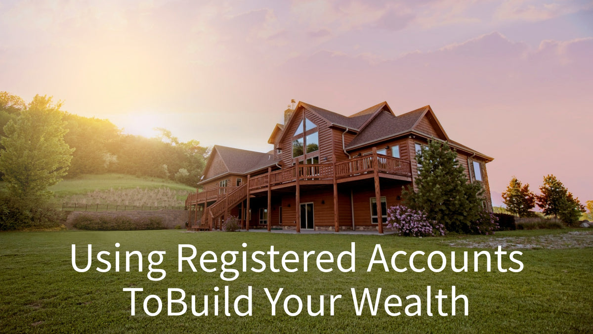 Worth Knowing Essentials - Using Registered Accounts to Build Your Wealth