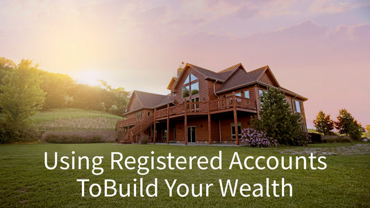 Worth Knowing Essentials - Using Registered Accounts to Build Your Wealth