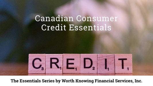 Worth Knowing Essentials: Canadian Consumer Credit Essentials